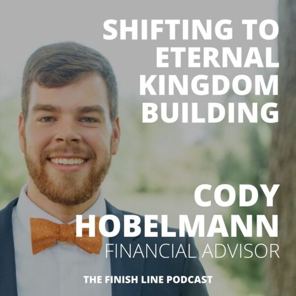 Shifting to Eternal Kingdom Building with Cody Hobelmann, Financial Advisor