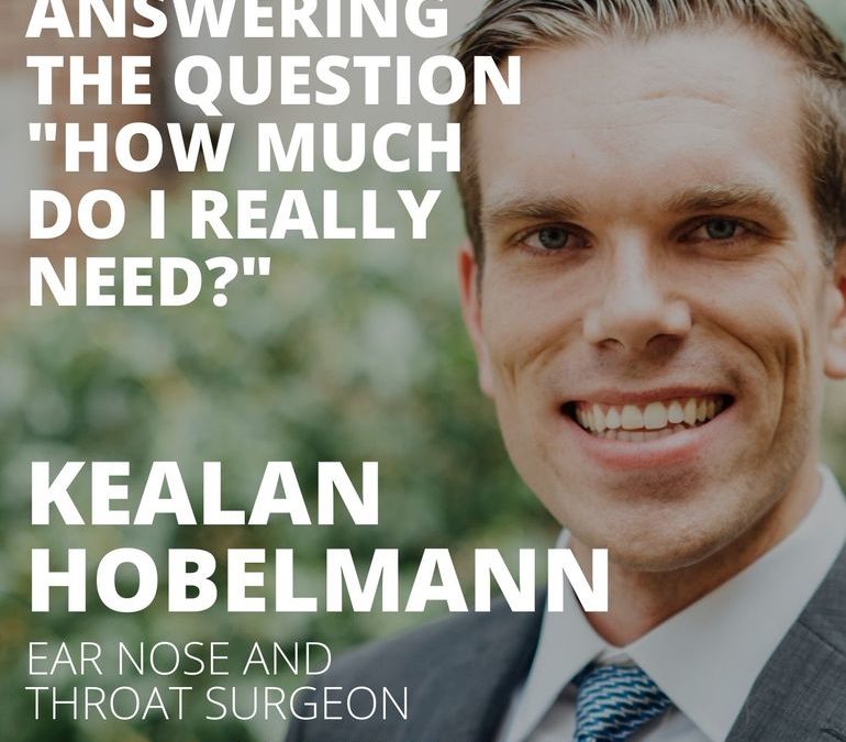 Answering “How Much Money Do I Really Need?” with Kealan Hobelmann, ENT Surgeon