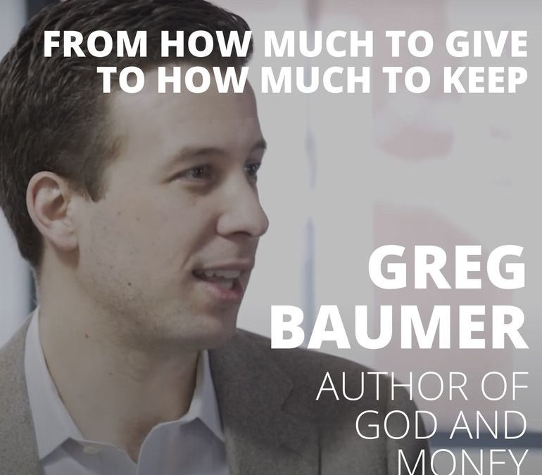 Greg Baumer, Coauthor of God and Money, on Asking “How Much Should I Keep”