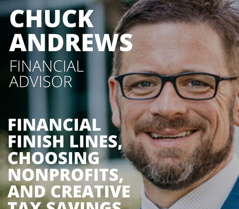 Chuck Andrews, Financial Advisor, on Finish Lines, Choosing Nonprofits, and Creative Tax Savings