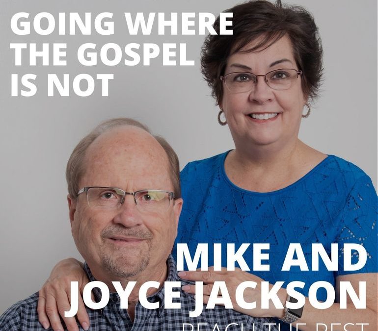 Mike and Joyce Jackson from Reach the Rest on Going Where the Gospel is Not