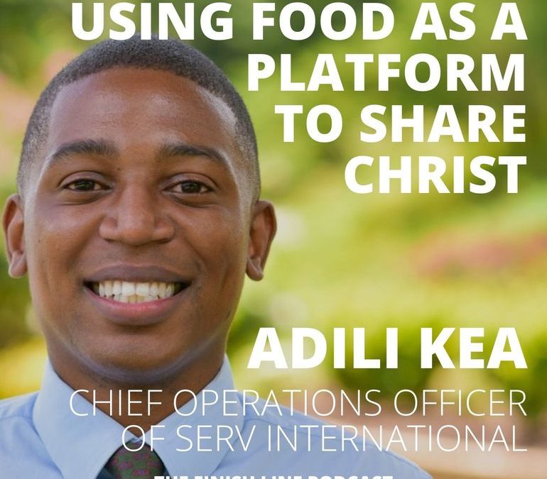Adili Kea, COO of SERV International, on Using Food as a Platform to Share Christ