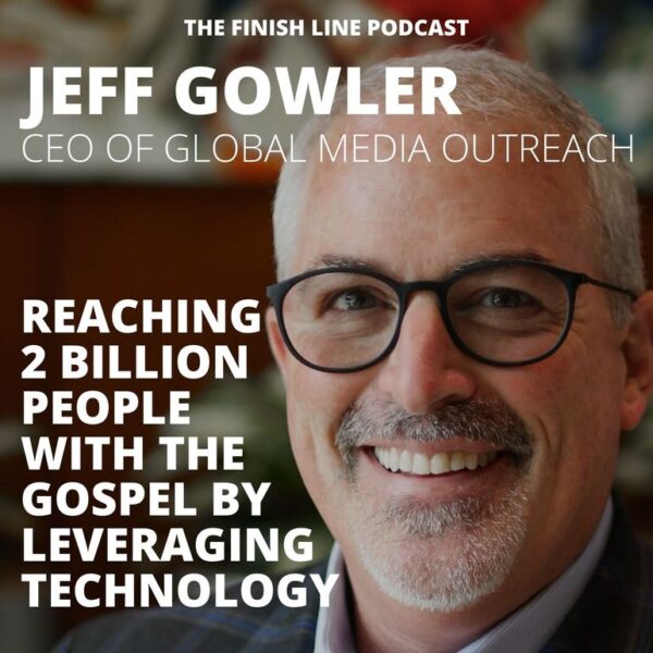Jeff Gowler, CEO of Global Media Outreach, on Reaching 2 Billion People with the Gospel by Leveraging Technology