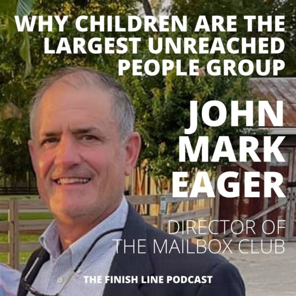John Mark Eager, Director of the Mailbox Club, on Why Children are the Largest Unreached People Group