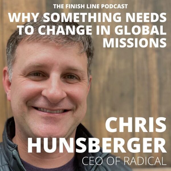 Chris Hunsberger, CEO of Radical, on Why Something Needs to Change in Global Missions