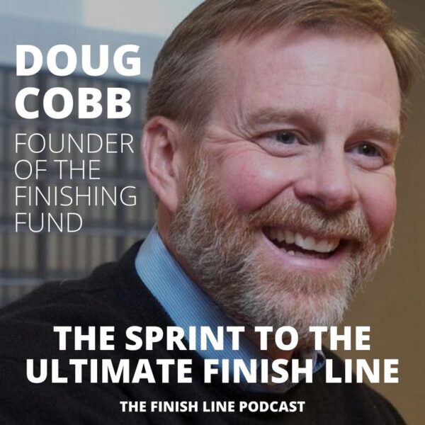 Doug Cobb, Founder of the Finishing Fund, on the Sprint to the Ultimate Finish Line