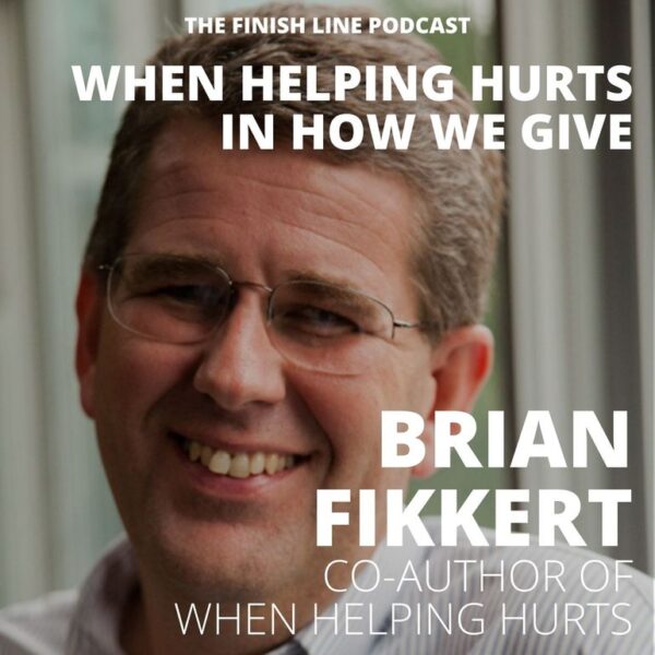 Brian Fikkert, Co-Author of When Helping Hurts, on When Helping Hurts in How We Give