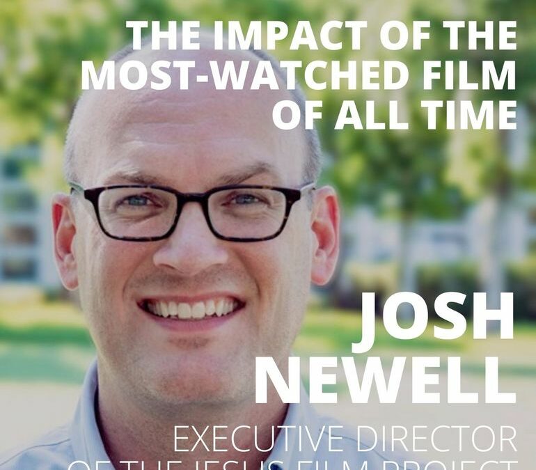 Josh Newell, Executive Director of the Jesus Film Project, on the Impact of the Most-Watched Film of All Time