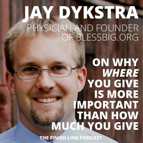 Jay Dykstra, Physician and Founder of Bless Big, on Why Where You Give is More Important than How Much You Give