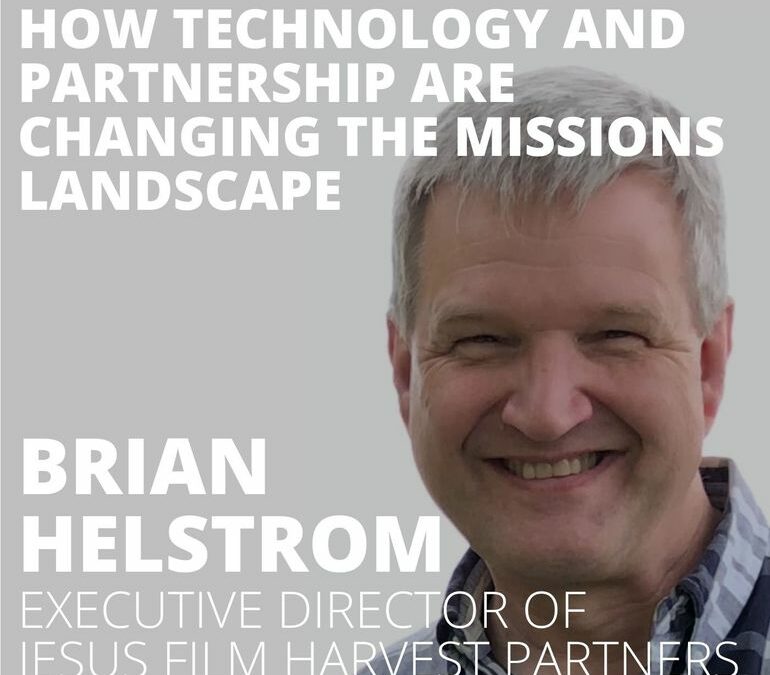 Brian Helstrom, Executive Director of Jesus Film Harvest Partners, on How Technology and Partnership are Changing the Missions Landscape