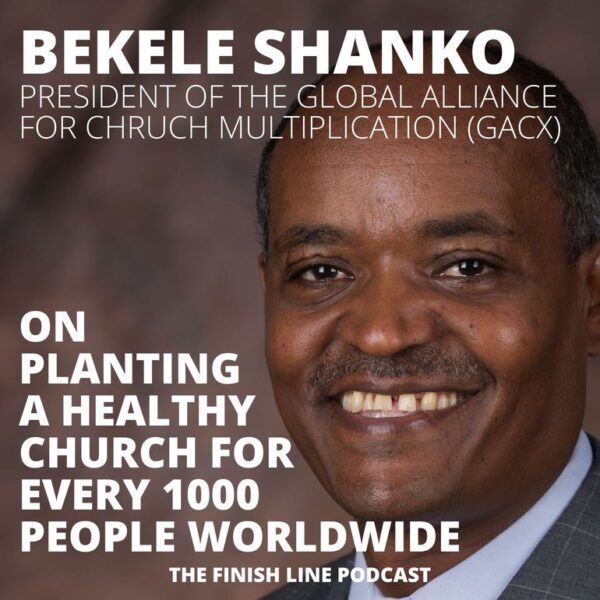 Bekele Shanko, President of the Global Alliance for Church Multiplication, on Planting a Healthy Church for Every 1000 People Globally