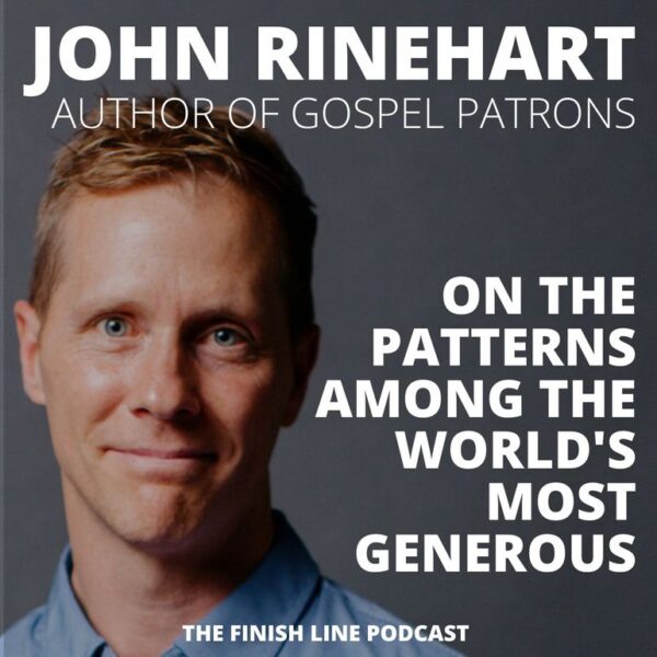 John Rinehart, Author of Gospel Patrons, on the Patterns Among the World’s Most Generous