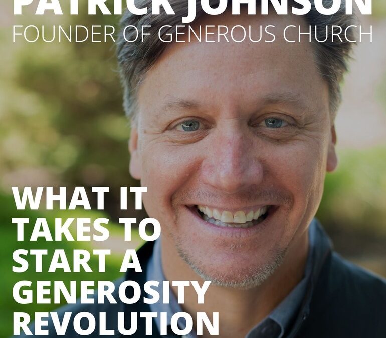 Patrick Johnson, Founder of Generous Church, on What it Takes to Start a Generosity Revolution