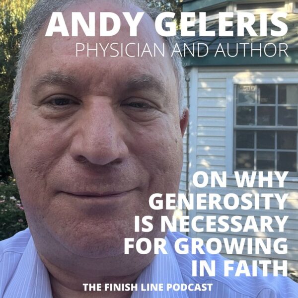 Andy Geleris, Physician and Author, on Why Generosity is Necessary for Growing in Faith