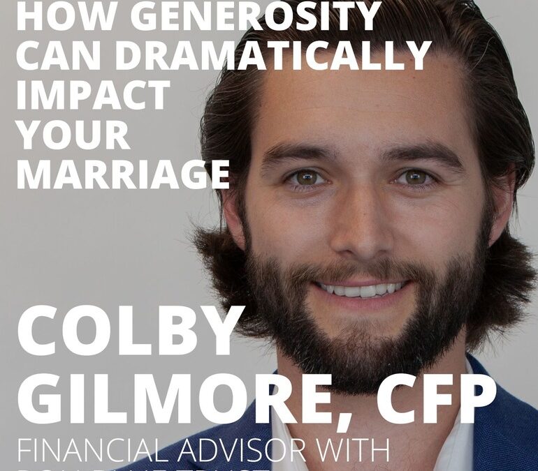 Colby Gilmore, Financial Advisor, on How Generosity Can Dramatically Impact Your Marriage