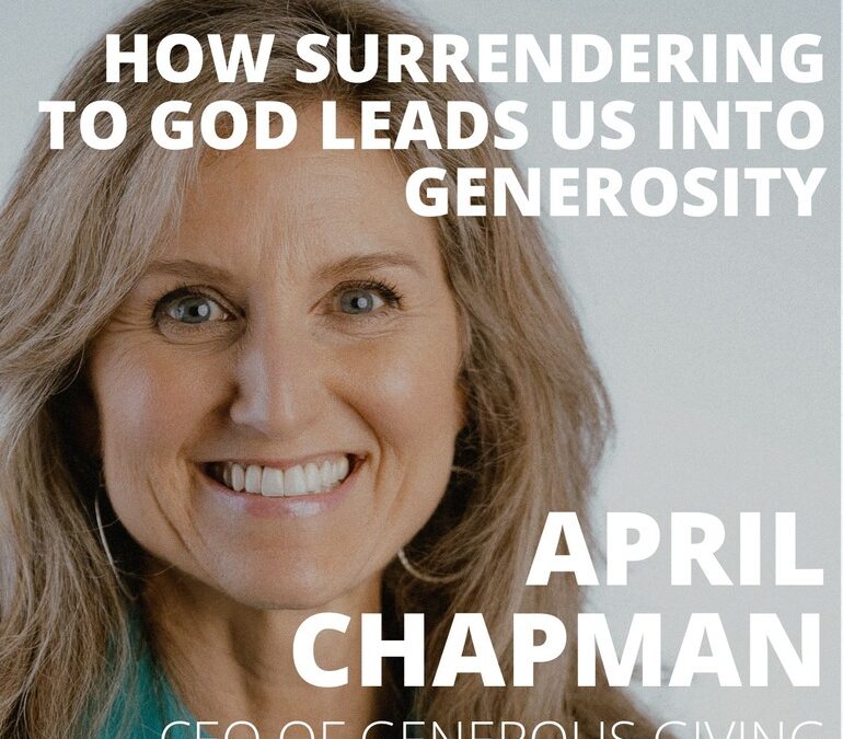 April Chapman, CEO of Generous Giving, on How Surrendering to God Leads Us Into Generosity