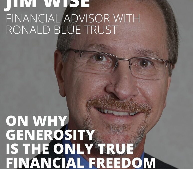 Jim Wise, Financial Advisor, on Why Generosity is the Only True Financial Freedom