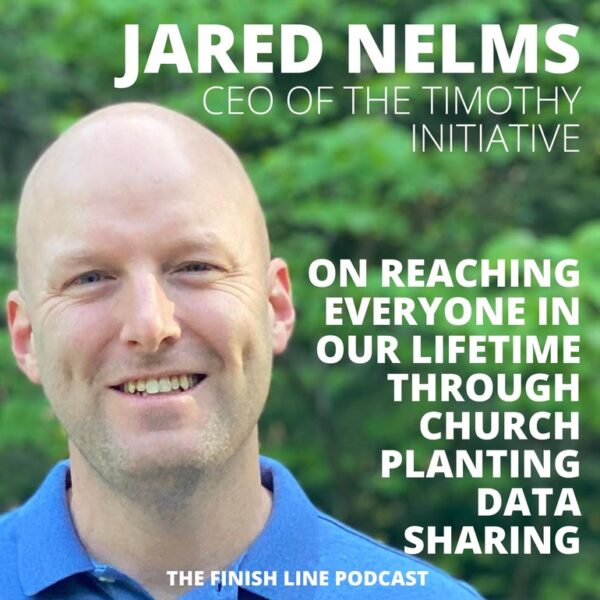 Jared Nelms, CEO of the Timothy Initiative, on Reaching Everyone in Our Lifetime Through Church Planting Data Sharing