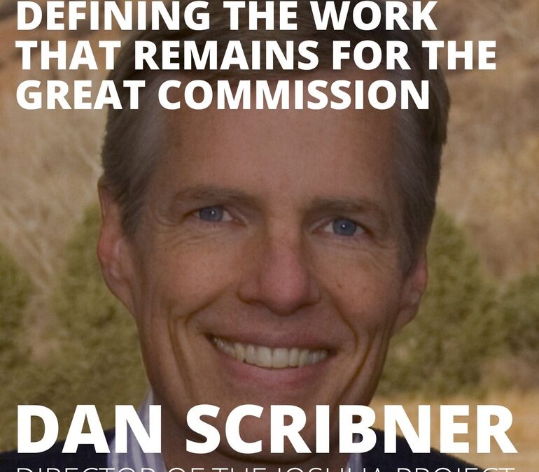 Dan Scribner, Director of the Joshua Project, on Defining the Work that Remains for the Great Commission