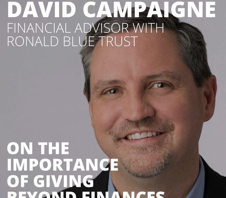 David Campaigne, Financial Advisor at Ronald Blue Trust, on the Importance of Giving Beyond Finances