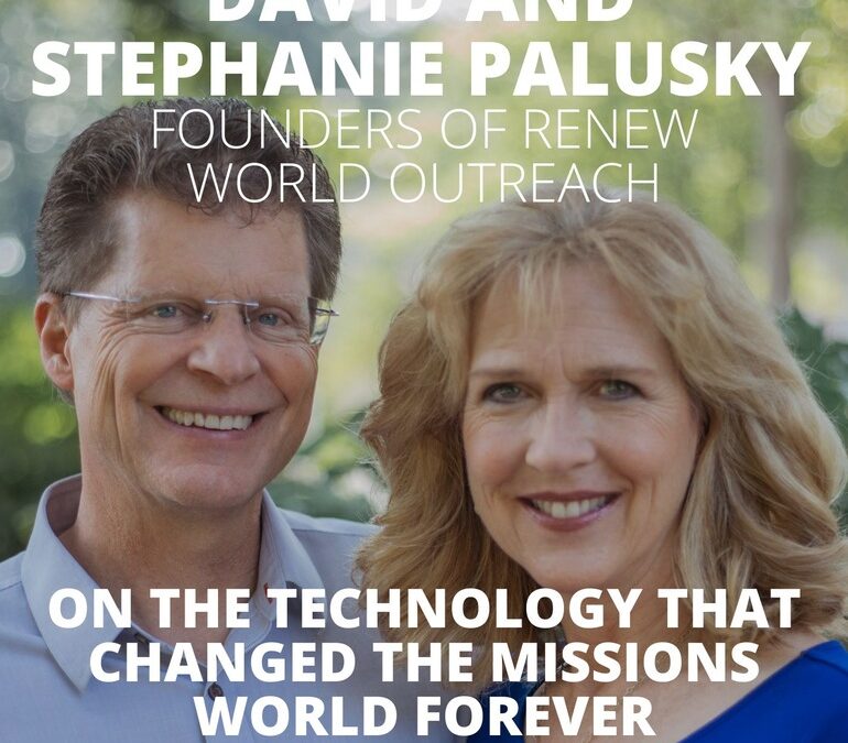 David and Stephanie Palusky, Founders of Renew World Outreach, on the Technology that Changed the Missions World Forever