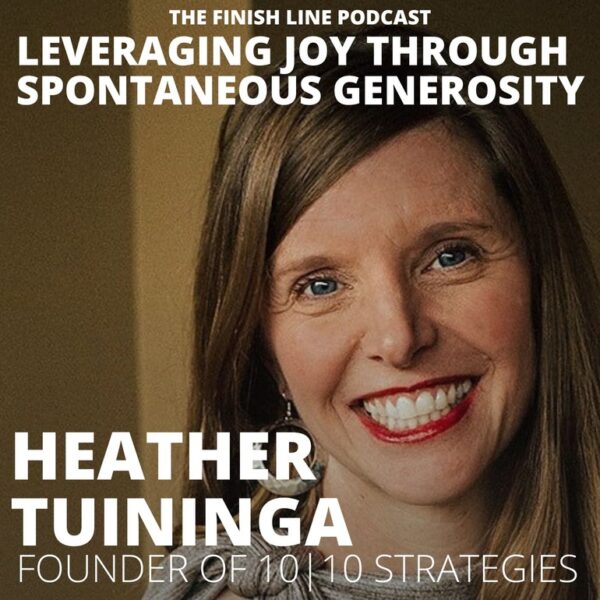 Heather Tuininga , Founder of 10|10 Strategies, on Leveraging Joy Through Spontaneous Generosity