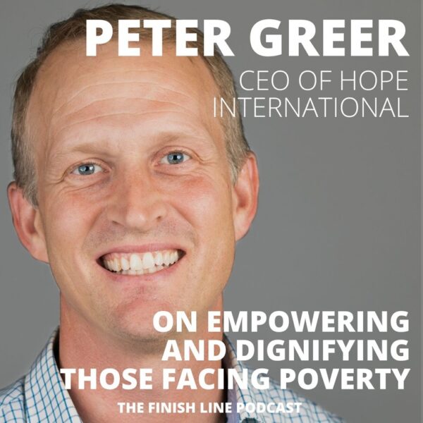 Peter Greer, CEO of Hope International, on Empowering and Dignifying Those Facing Poverty