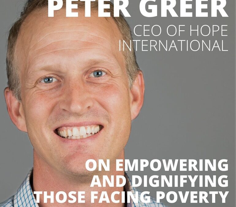 Peter Greer, CEO of Hope International, on Empowering and Dignifying Those Facing Poverty