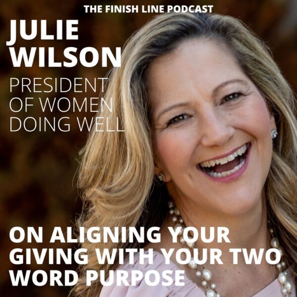 Julie Wilson, President of Women Doing Well, on Aligning Your Giving with Your Two Word Purpose
