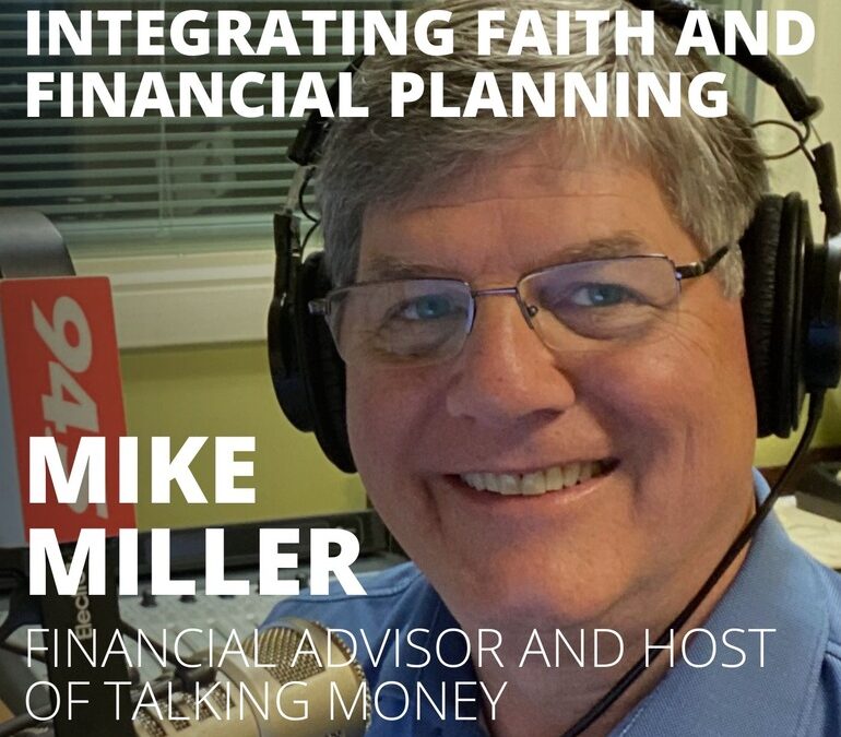 Mike Miller, Financial Advisor and Host of Talking Money, on Integrating Faith and Financial Planning