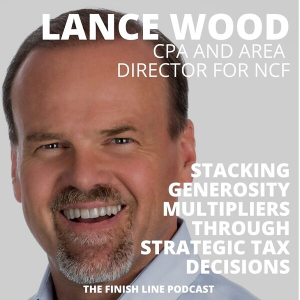 Lance Wood, Retired CPA and Area Director for NCF, on Stacking Generosity Multipliers Through Strategic Tax Decisions