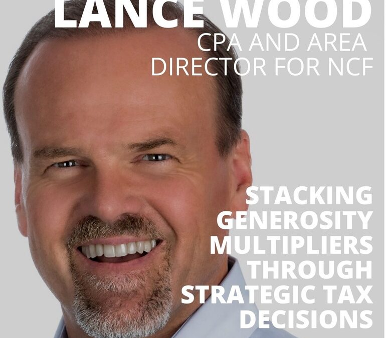 Lance Wood, Retired CPA and Area Director for NCF, on Stacking Generosity Multipliers Through Strategic Tax Decisions