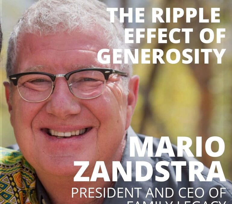 Mario Zandstra , President and CEO of Family Legacy, on the Ripple Effect of Generosity