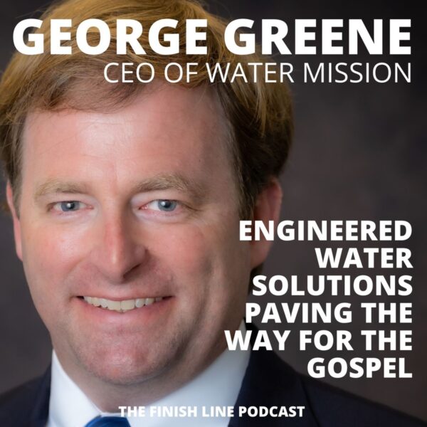 George Greene, CEO of Water Mission, on Engineered Water Solutions Paving the Way for the Gospel