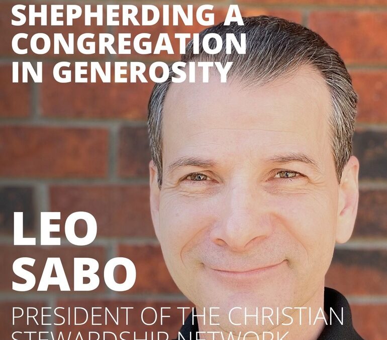 Leo Sabo, President of the Christian Stewardship Network, on Shepherding a Congregation in Generosity