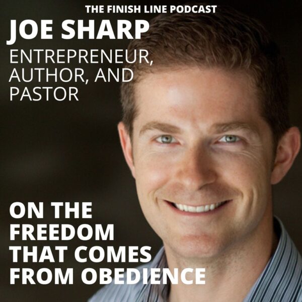 Joe Sharp, Entrepreneur, Author, and Pastor, on the Freedom that Comes from Obedience