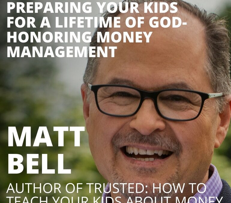 Matt Bell, Author and Father, on Preparing Your Kids for a Lifetime of God-Honoring Money Management