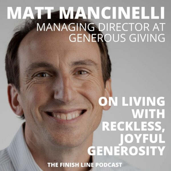 Matt Mancinelli, Managing Director at Generous Giving, on Living with Reckless, Joyful Generosity