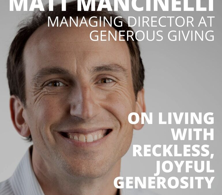 Matt Mancinelli, Managing Director at Generous Giving, on Living with Reckless, Joyful Generosity
