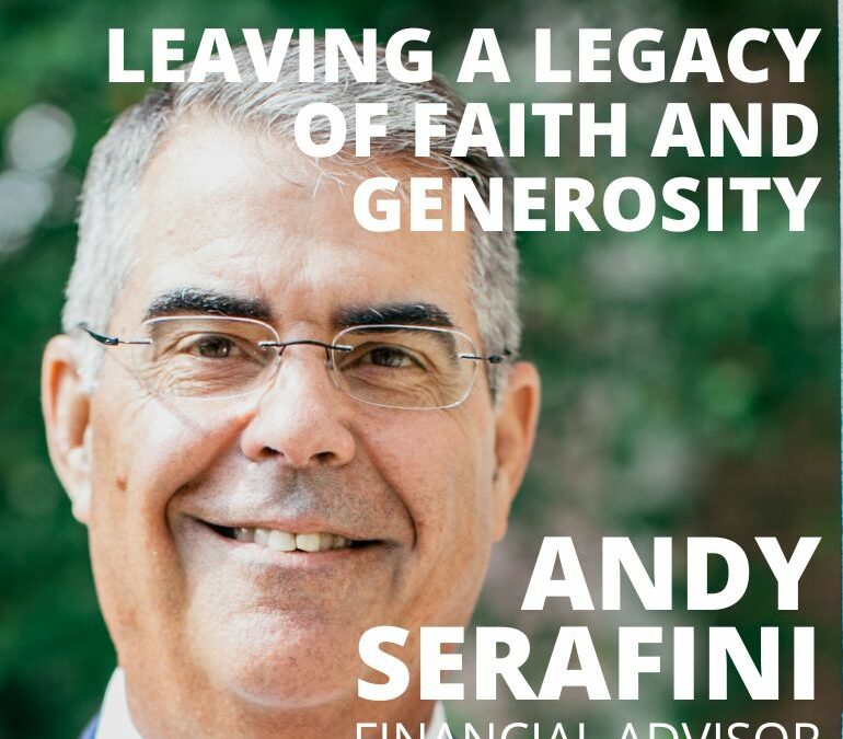 Andy Serafini, Financial Advisor, on Leaving a Legacy of Faith and Generosity