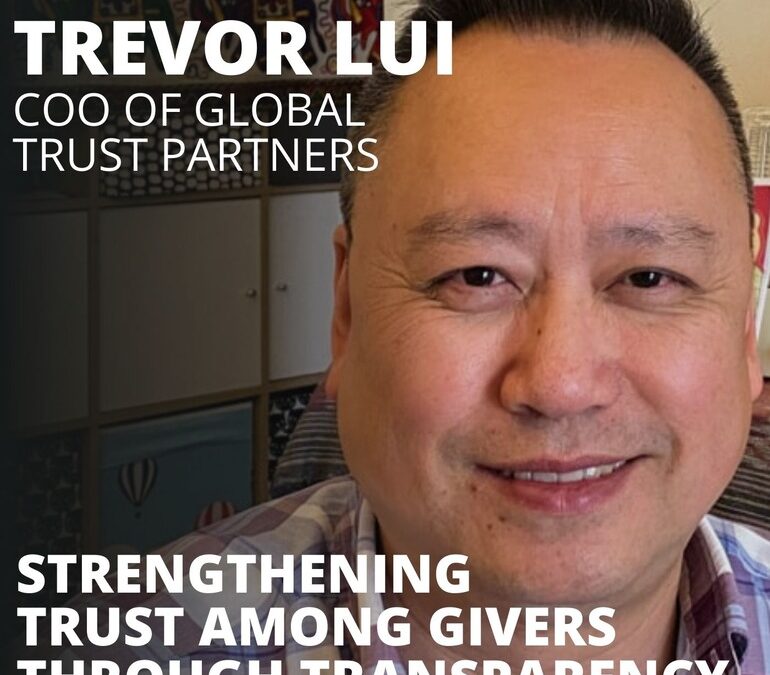 Trevor Lui, COO of Global Trust Partners, on Strengthening Trust Among Givers Through Transparency
