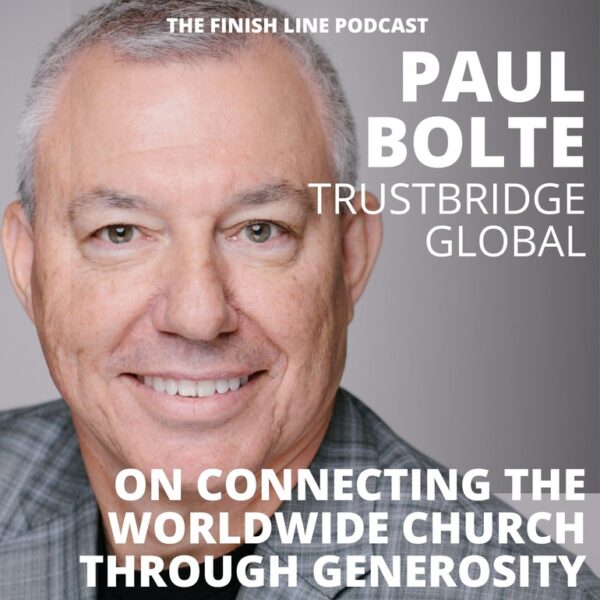 Paul Bolte, Executive VP of Trustbridge Global, on Connecting the Worldwide Church Through Generosity