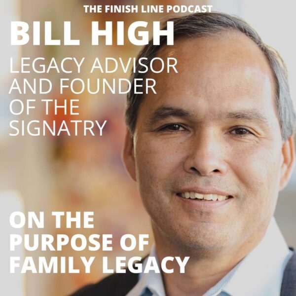 Bill High, Legacy Advisor and Founder of the Signatry, on the Purpose of Family Legacy