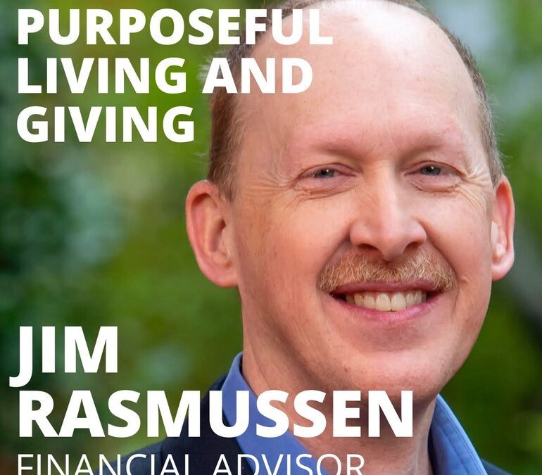 Jim Rasmussen, Financial Advisor, on Purposeful Living and Giving