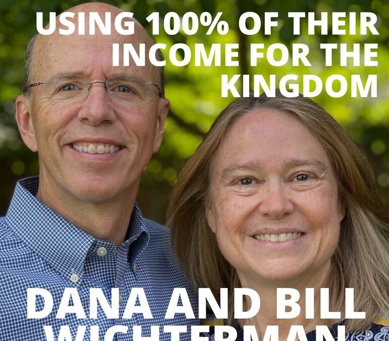 Dana and Bill Wichterman, Givers and Impact Investors, on Using 100% of Their Income for the Kingdom