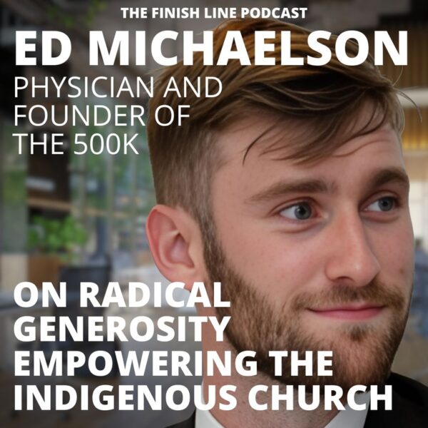 Edmund Michaelson, Founder of the 500k, on Radical Generosity Empowering the Indigenous Church