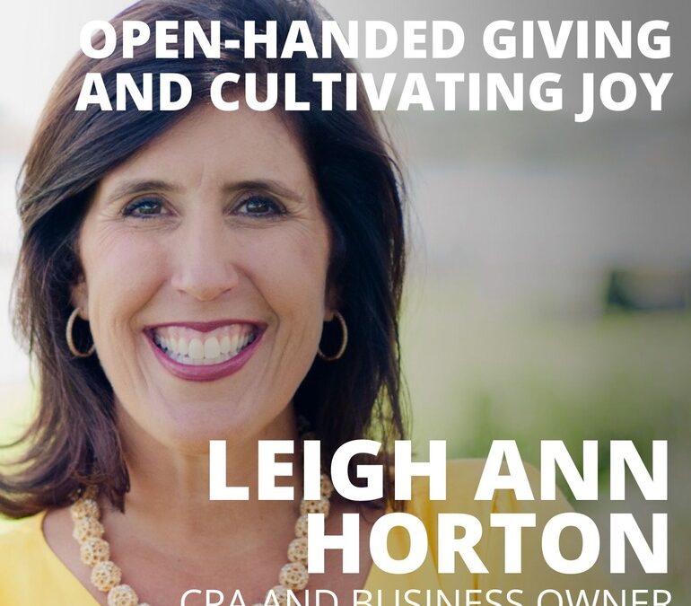 Leigh Ann Horton, CPA and Business Owner, on Open-Handed Giving and Cultivating Joy