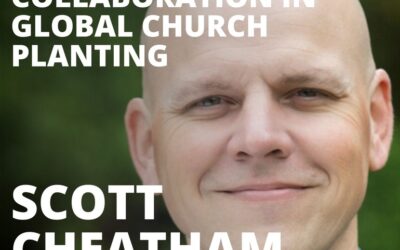 Scott Cheatham, CEO of e3 Partners, on Missional Collaboration in Global Church Planting