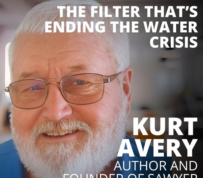 Kurt Avery, Founder of Sawyer, on the Filter That’s Ending the Water Crisis