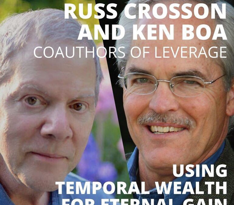 Russ Crosson and Ken Boa, coauthors of Leverage, on Using Temporal Wealth for Eternal Gain